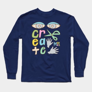 CREATE Uplifting Motivational Lettering for Creatives with Eyes Scissor Hands - UnBlink Studio by Jackie Tahara Long Sleeve T-Shirt